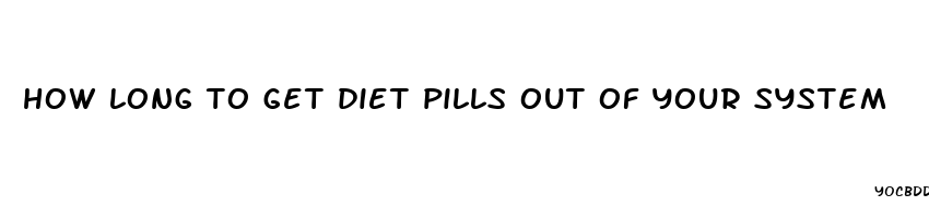 how long to get diet pills out of your system