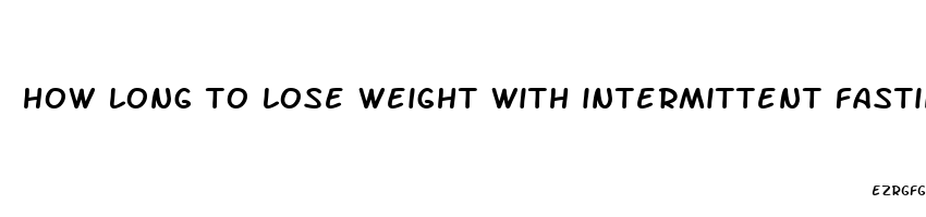 how long to lose weight with intermittent fasting