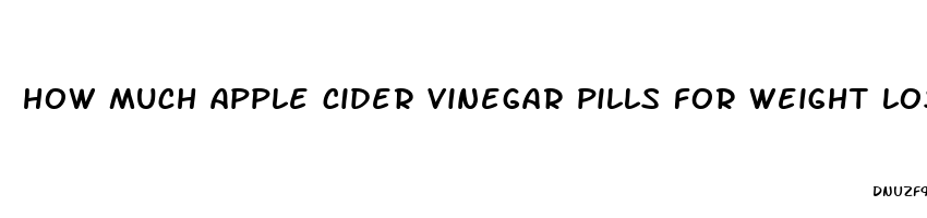 how much apple cider vinegar pills for weight loss