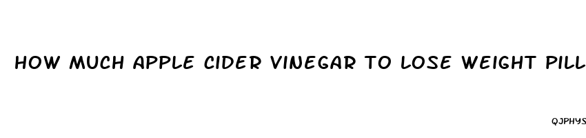 how much apple cider vinegar to lose weight pills