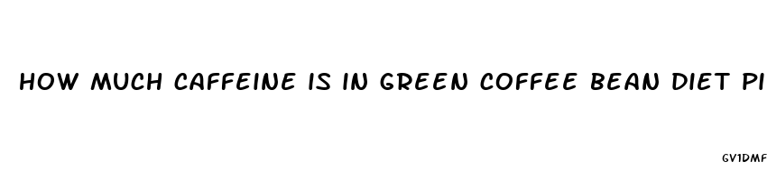 how much caffeine is in green coffee bean diet pills