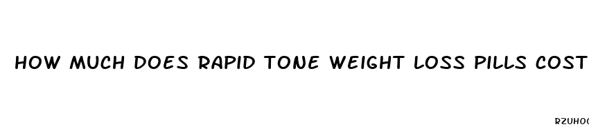 how much does rapid tone weight loss pills cost