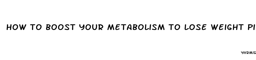 how to boost your metabolism to lose weight pills walmart