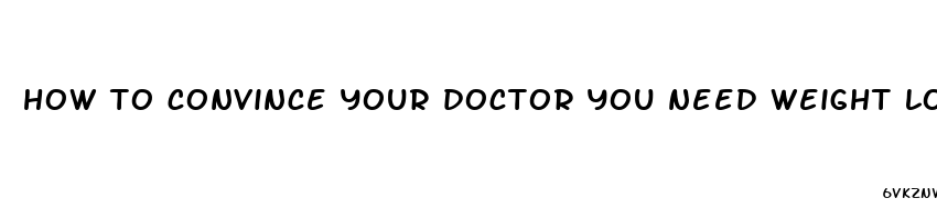 how to convince your doctor you need weight loss pills