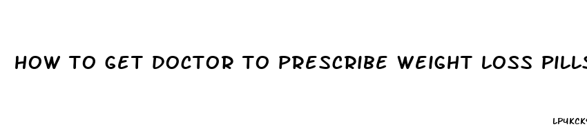 how to get doctor to prescribe weight loss pills