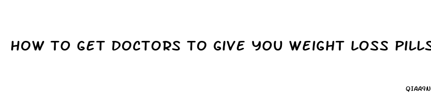 how to get doctors to give you weight loss pills