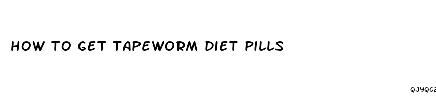 how to get tapeworm diet pills