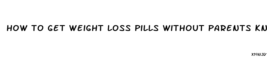 how to get weight loss pills without parents knowing