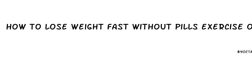 how to lose weight fast without pills exercise or diet