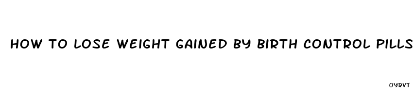 how to lose weight gained by birth control pills