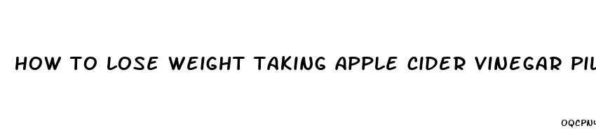 how to lose weight taking apple cider vinegar pills