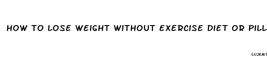 how to lose weight without exercise diet or pills