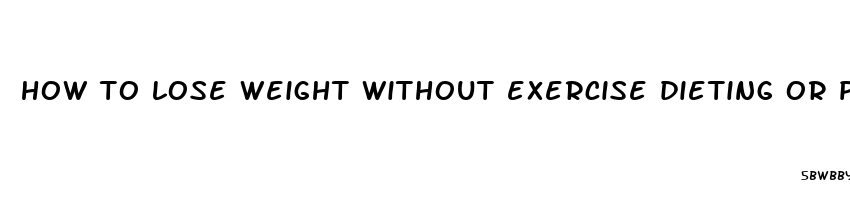 how to lose weight without exercise dieting or pills