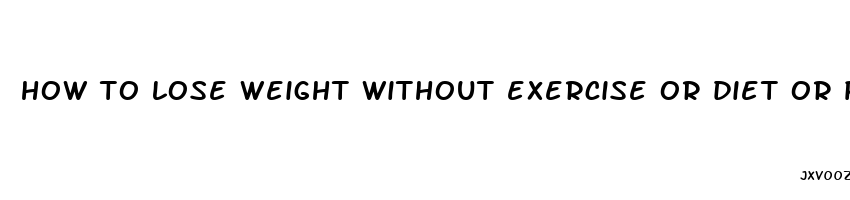 how to lose weight without exercise or diet or pills