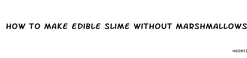 how to make edible slime without marshmallows or gummy bears