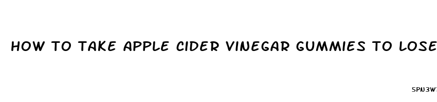 how to take apple cider vinegar gummies to lose weight