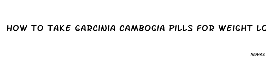 how to take garcinia cambogia pills for weight loss