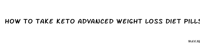 how to take keto advanced weight loss diet pills