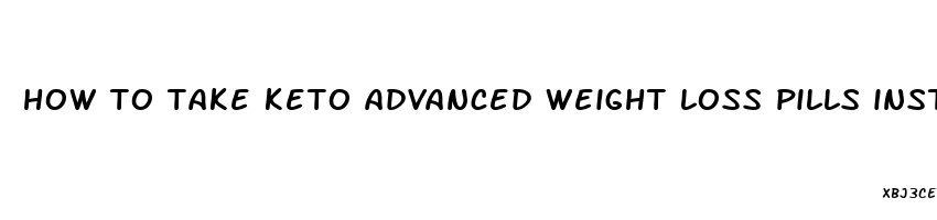 how to take keto advanced weight loss pills instructions