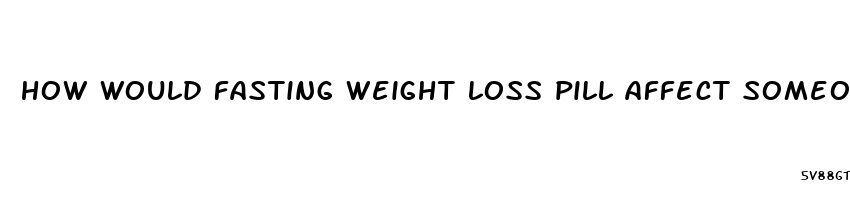 how would fasting weight loss pill affect someone with hypothyroidism