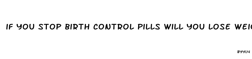 if you stop birth control pills will you lose weight