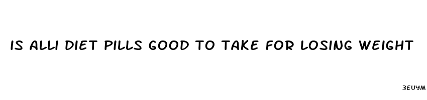 is alli diet pills good to take for losing weight