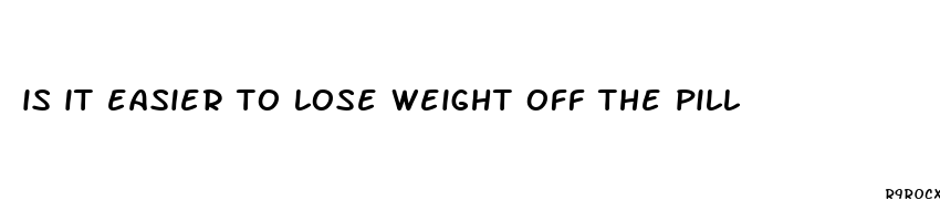 is it easier to lose weight off the pill