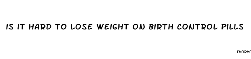 is it hard to lose weight on birth control pills