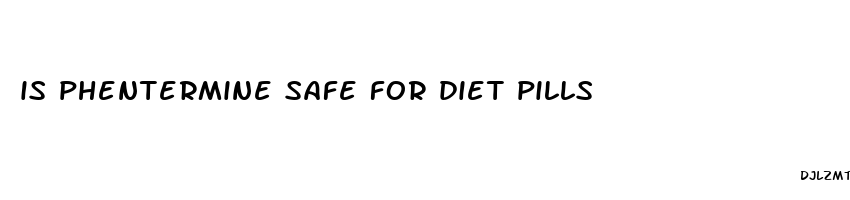 is phentermine safe for diet pills