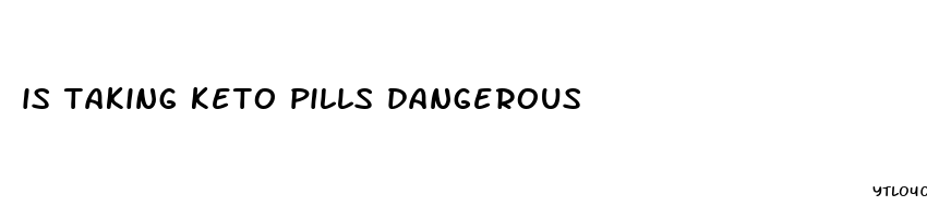 is taking keto pills dangerous