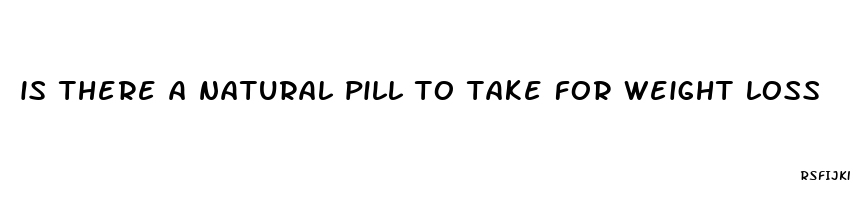 is there a natural pill to take for weight loss