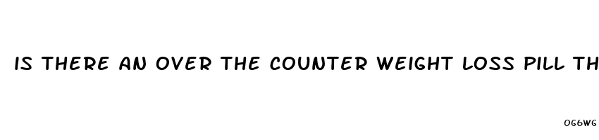 is there an over the counter weight loss pill that works
