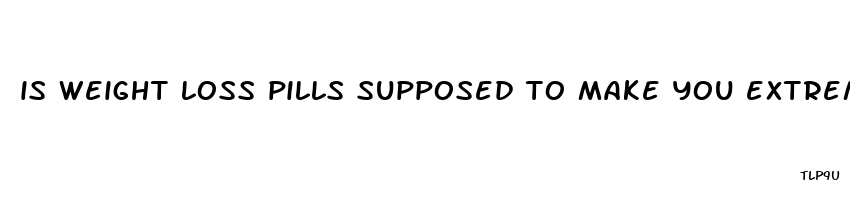is weight loss pills supposed to make you extremely thirsty