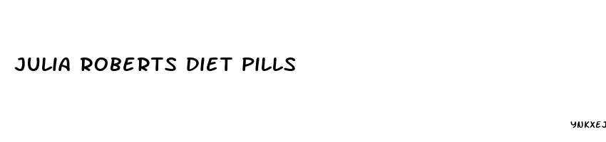 julia roberts diet pills