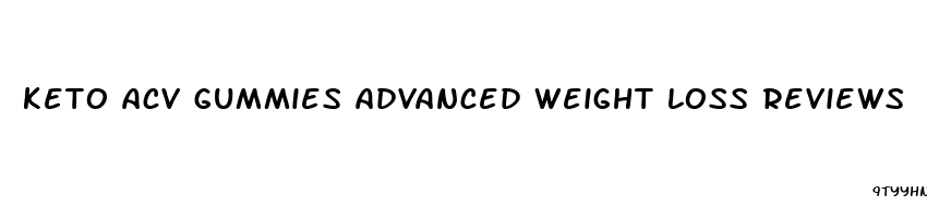 keto acv gummies advanced weight loss reviews