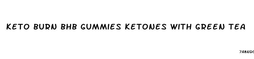 keto burn bhb gummies ketones with green tea