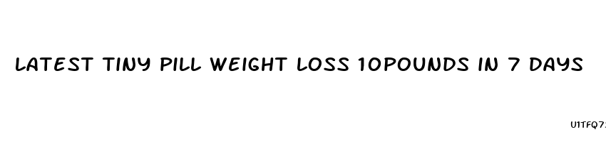 latest tiny pill weight loss 10pounds in 7 days