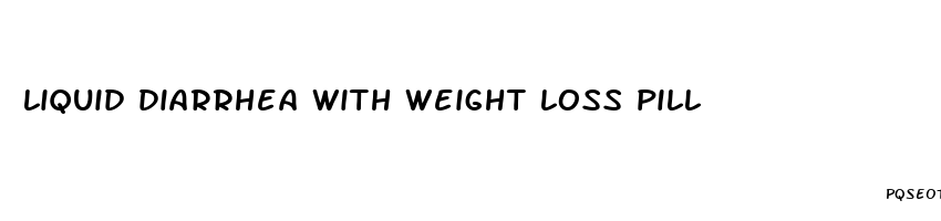 liquid diarrhea with weight loss pill