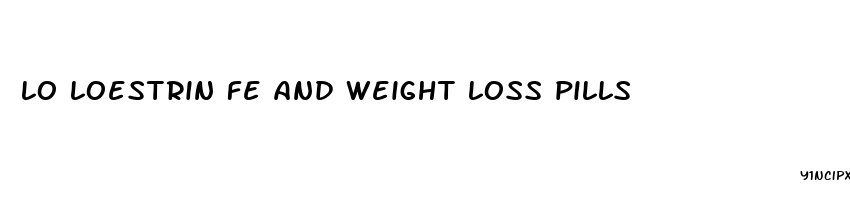 lo loestrin fe and weight loss pills