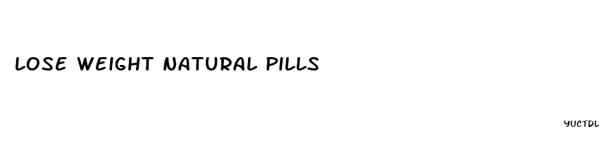 lose weight natural pills