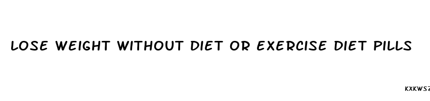 lose weight without diet or exercise diet pills