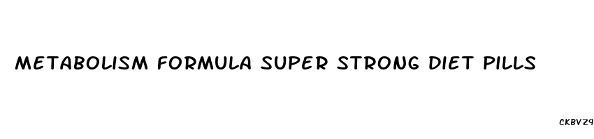 metabolism formula super strong diet pills