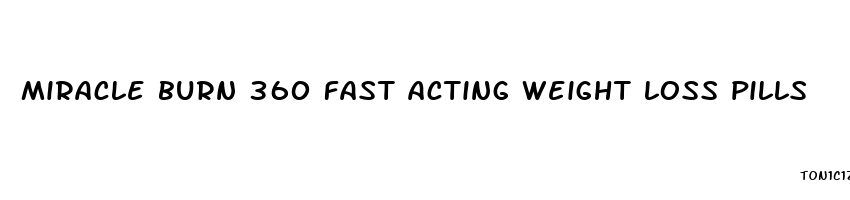 miracle burn 360 fast acting weight loss pills