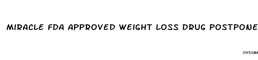 miracle fda approved weight loss drug postponed