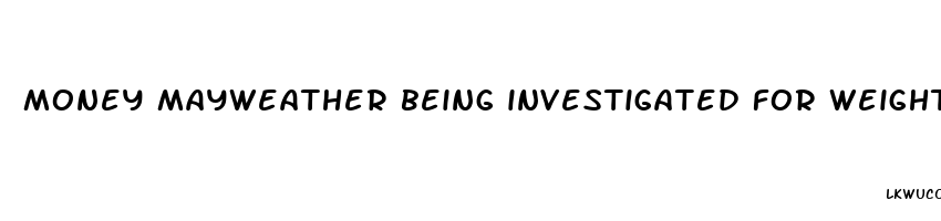 money mayweather being investigated for weight loss pill