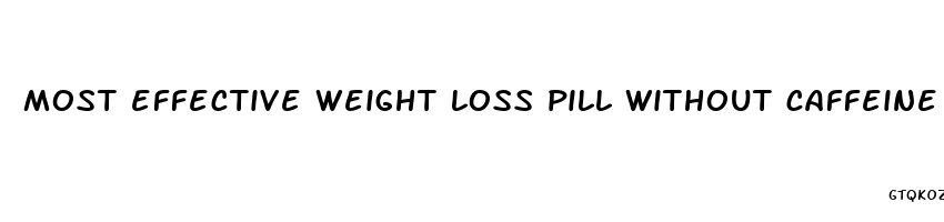 most effective weight loss pill without caffeine