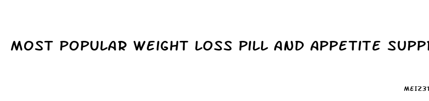 most popular weight loss pill and appetite suppressant