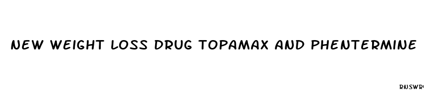 new weight loss drug topamax and phentermine