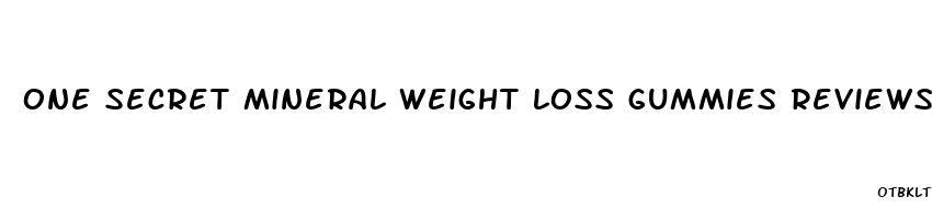 one secret mineral weight loss gummies reviews