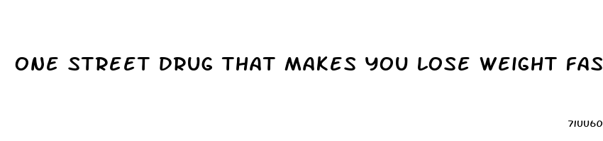 one street drug that makes you lose weight fast